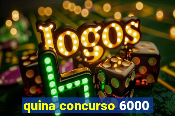 quina concurso 6000