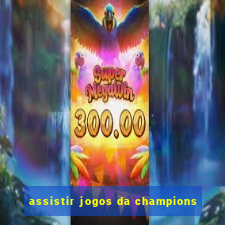 assistir jogos da champions