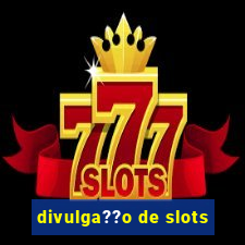 divulga??o de slots