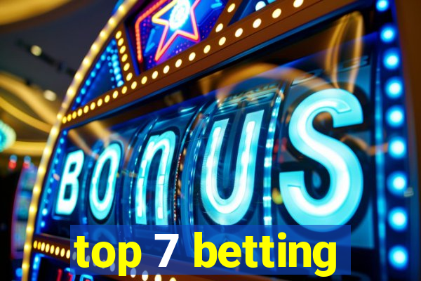 top 7 betting