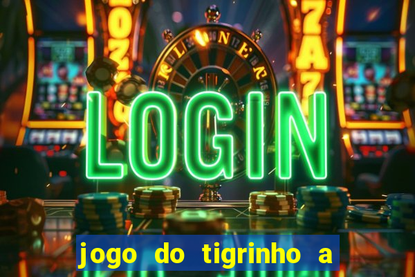 jogo do tigrinho a partir de 1 real