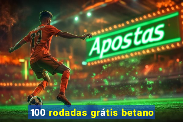 100 rodadas grátis betano