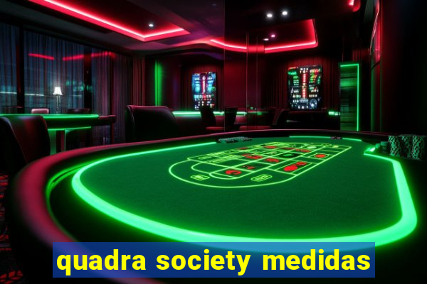 quadra society medidas