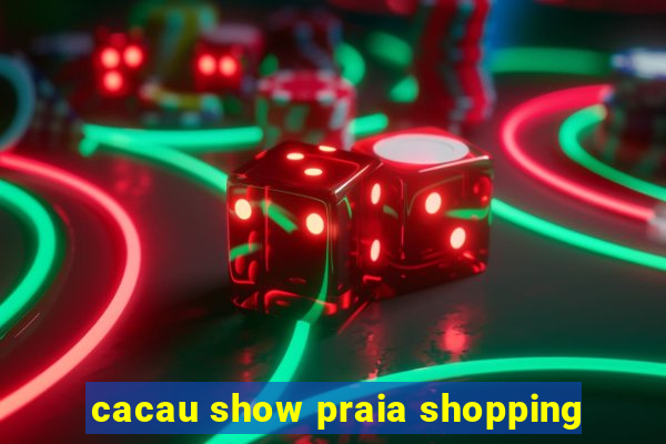 cacau show praia shopping