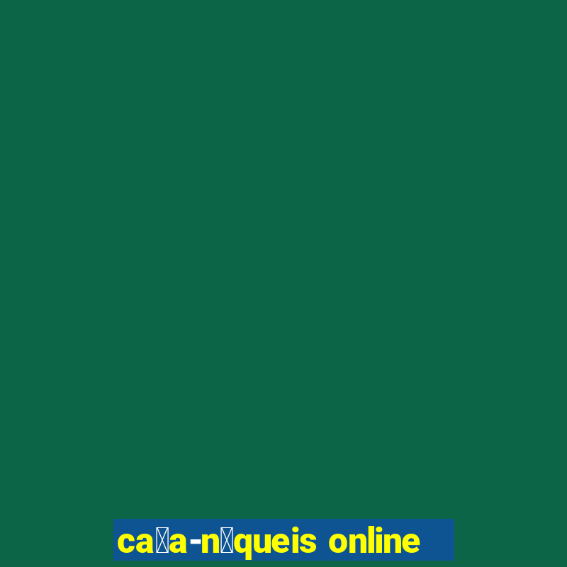 ca莽a-n铆queis online