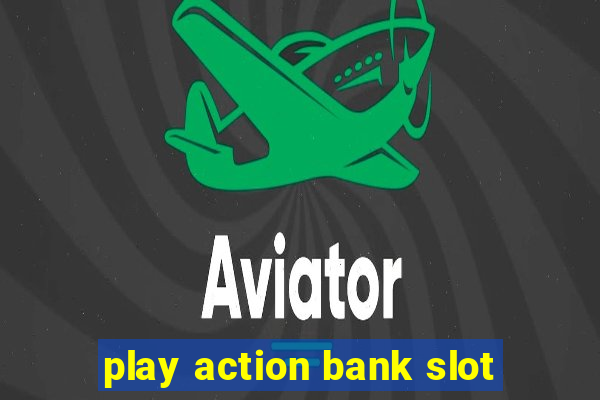 play action bank slot