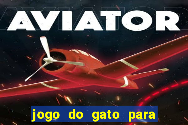 jogo do gato para ganhar dinheiro