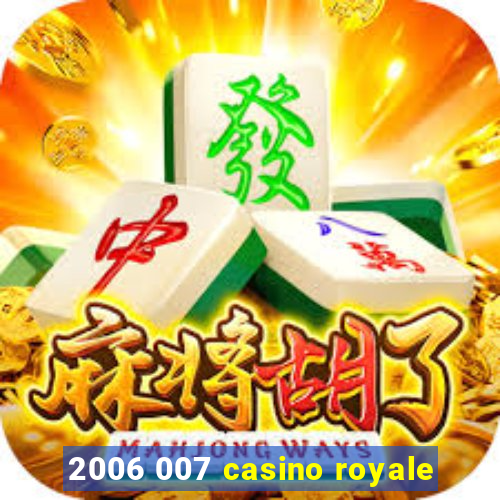 2006 007 casino royale