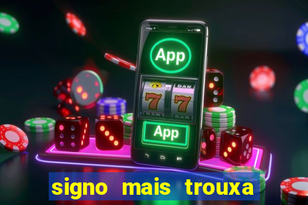 signo mais trouxa no amor