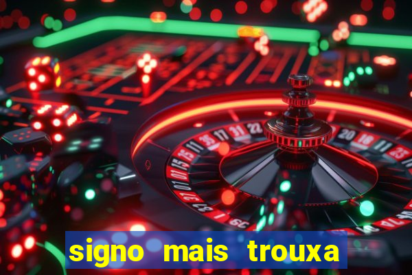 signo mais trouxa no amor