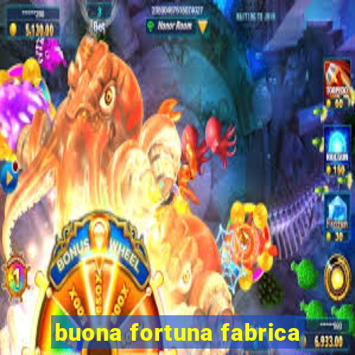 buona fortuna fabrica