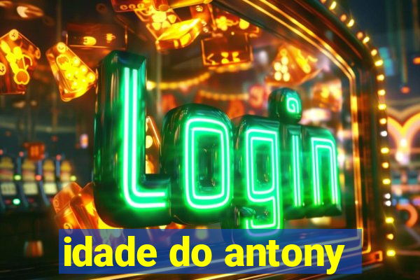 idade do antony