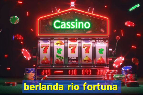 berlanda rio fortuna