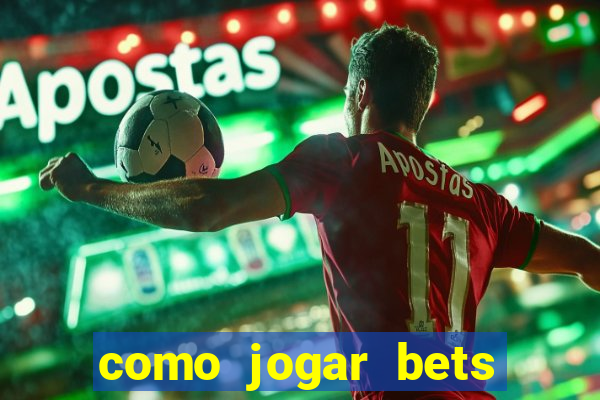 como jogar bets passo a passo