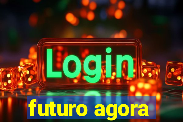 futuro agora