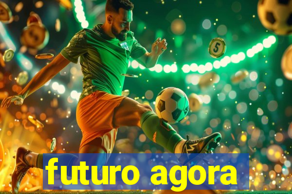 futuro agora