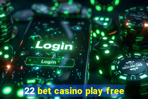 22 bet casino play free