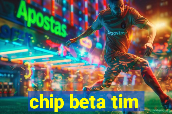 chip beta tim