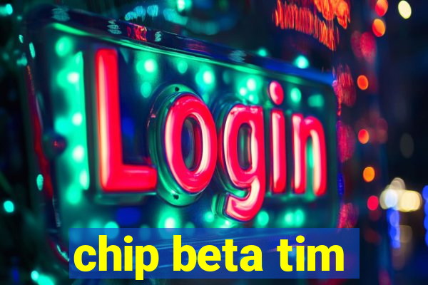 chip beta tim