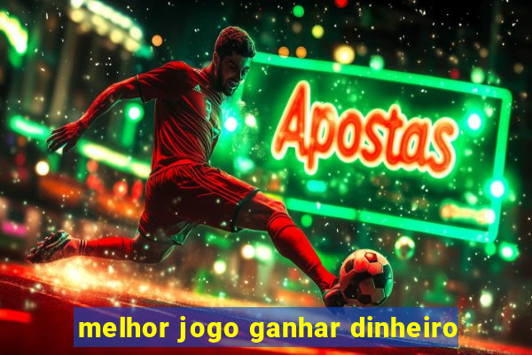 melhor jogo ganhar dinheiro