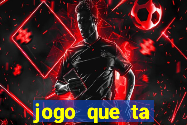 jogo que ta pagando muito