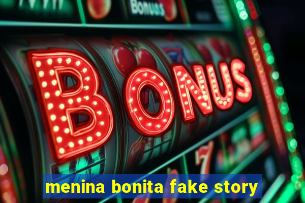 menina bonita fake story