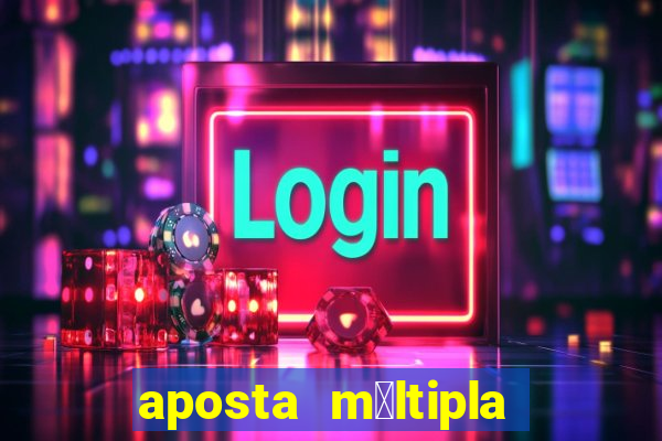 aposta m煤ltipla como funciona