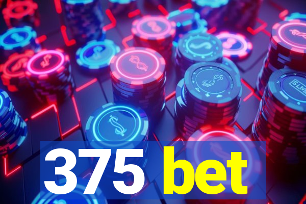 375 bet