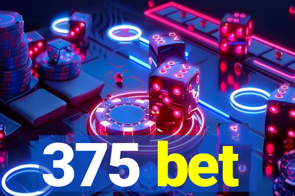 375 bet