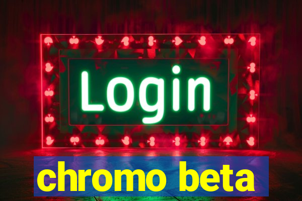 chromo beta