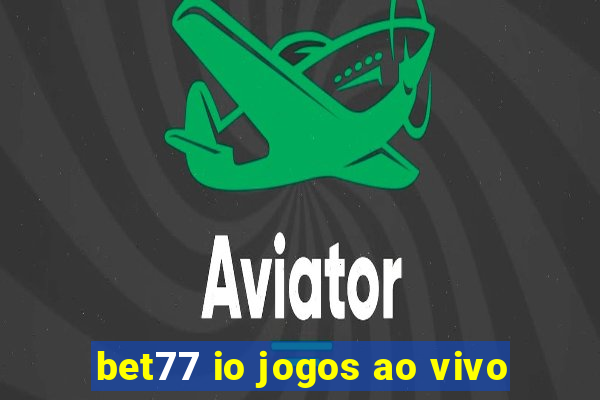 bet77 io jogos ao vivo