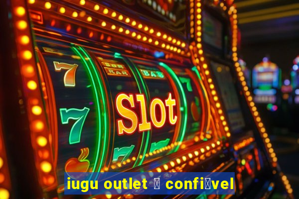 iugu outlet 茅 confi谩vel