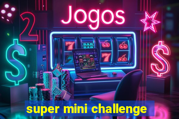 super mini challenge