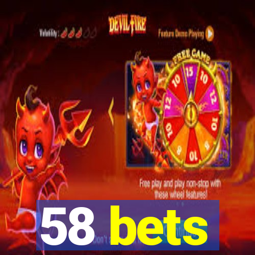 58 bets