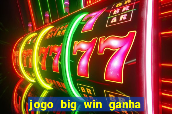 jogo big win ganha dinheiro de verdade