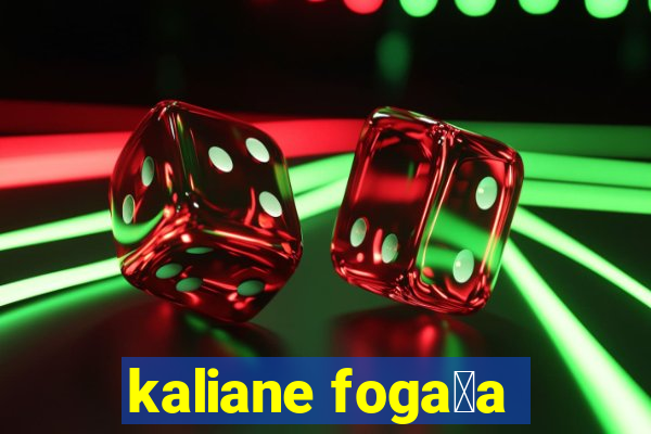 kaliane foga莽a