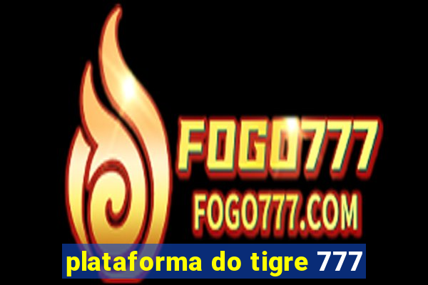 plataforma do tigre 777