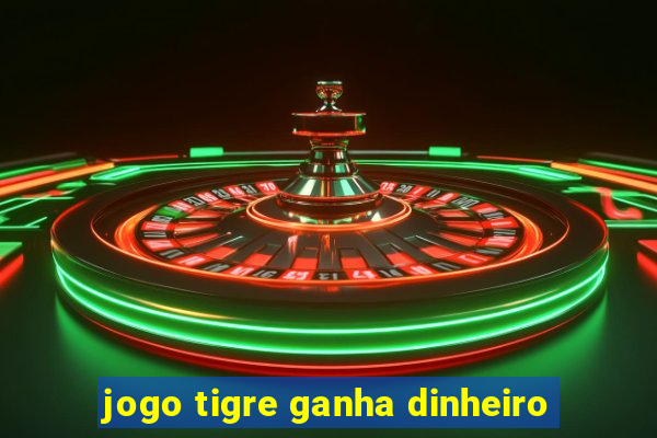 jogo tigre ganha dinheiro