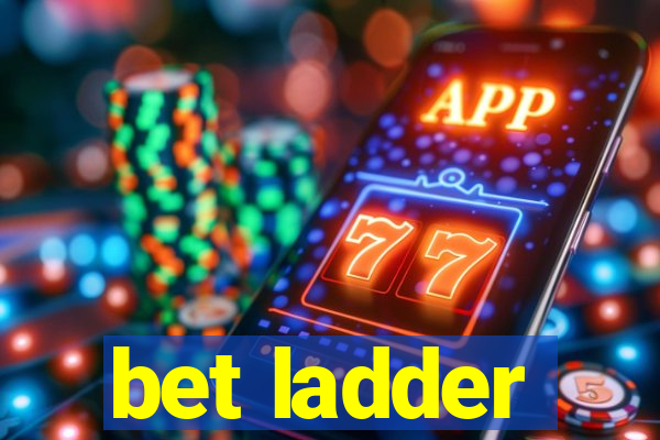 bet ladder