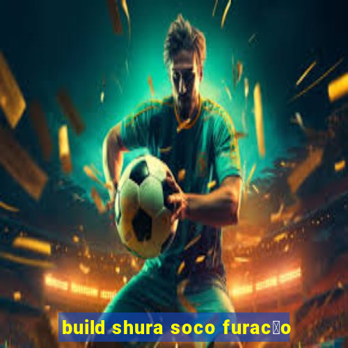 build shura soco furac茫o