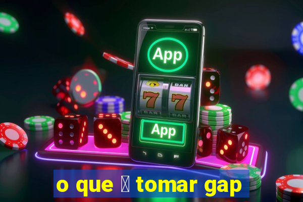 o que 茅 tomar gap