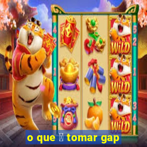 o que 茅 tomar gap