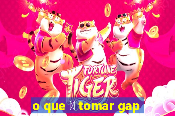 o que 茅 tomar gap