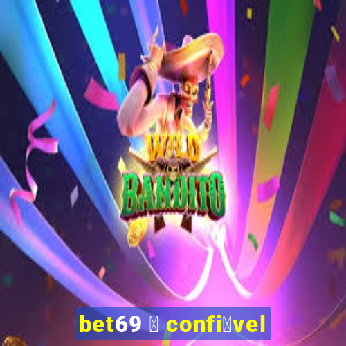 bet69 茅 confi谩vel