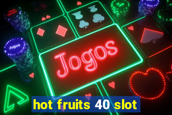 hot fruits 40 slot