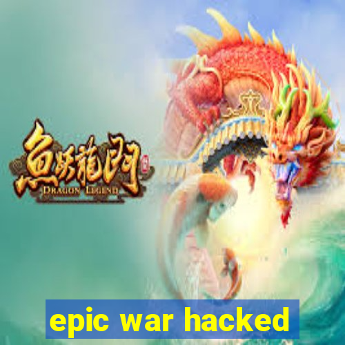 epic war hacked