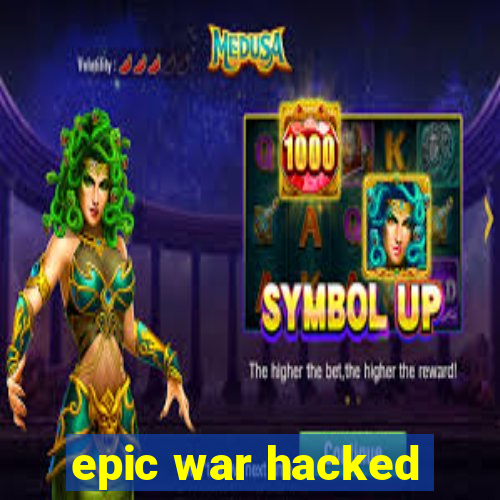 epic war hacked