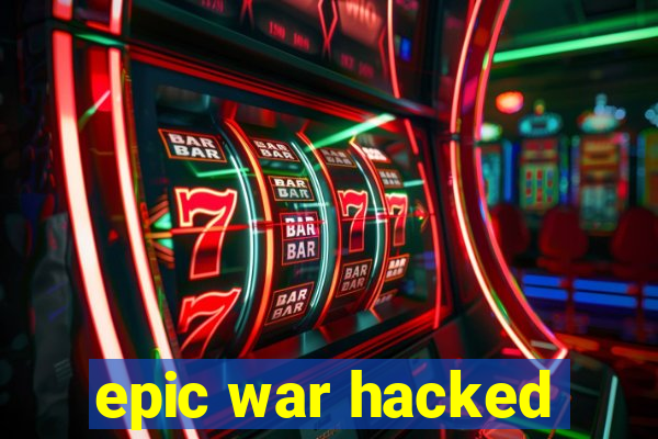 epic war hacked