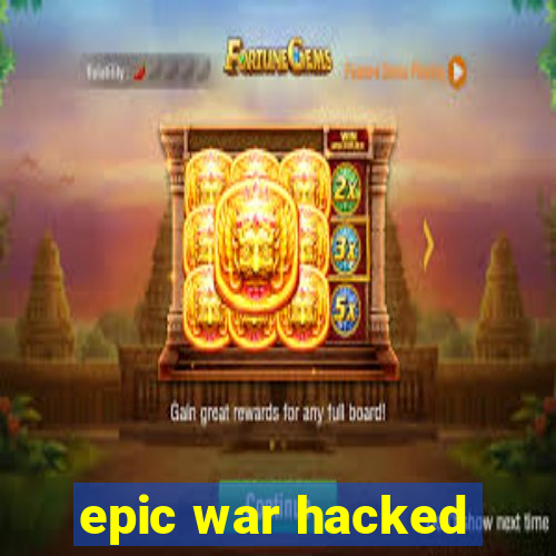 epic war hacked