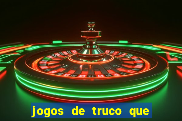 jogos de truco que ganha dinheiro